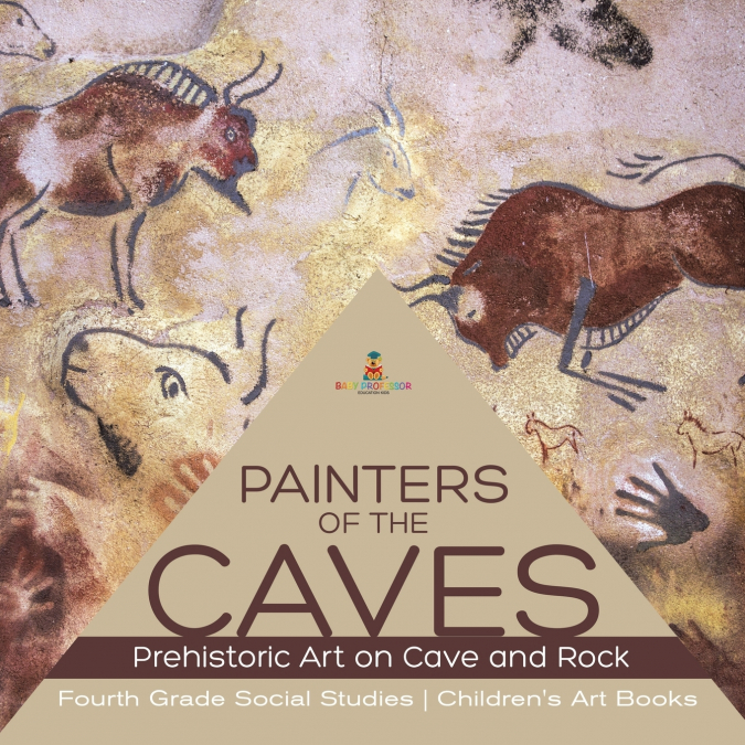 Painters of the Caves | Prehistoric Art on Cave and Rock | Fourth Grade Social Studies | Children’s Art Books