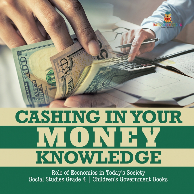 Cashing in Your Money Knowledge | Role of Economics in Today’s Society | Social Studies Grade 4 | Children’s Government Books