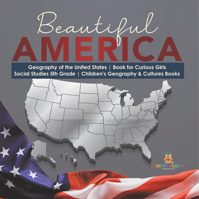 Beautiful America | Geography of the United States | Book for Curious Girls | Social Studies 5th Grade | Children’s Geography & Cultures Books