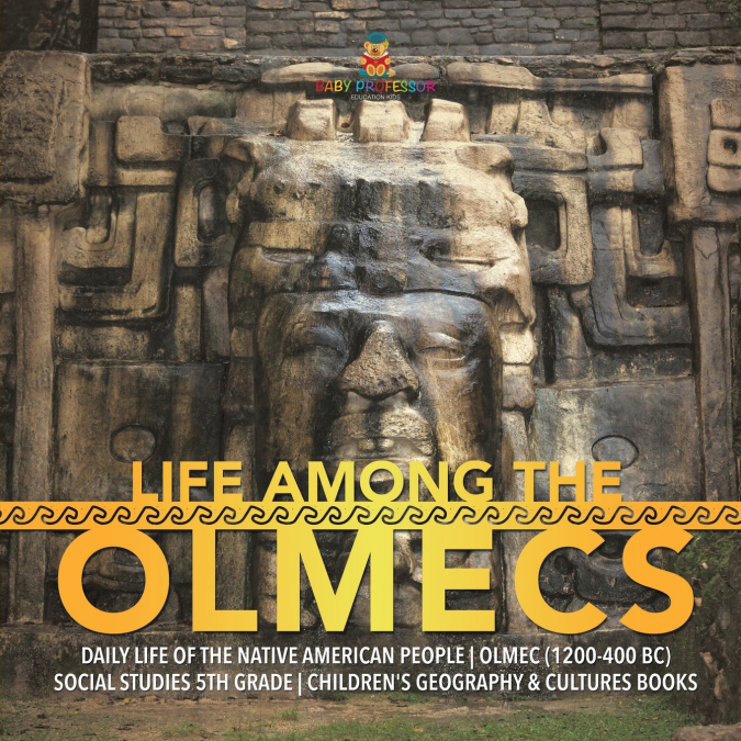 Life Among the Olmecs | Daily Life of the Native American People | Olmec (1200-400 BC) | Social Studies 5th Grade | Children’s Geography & Cultures Books