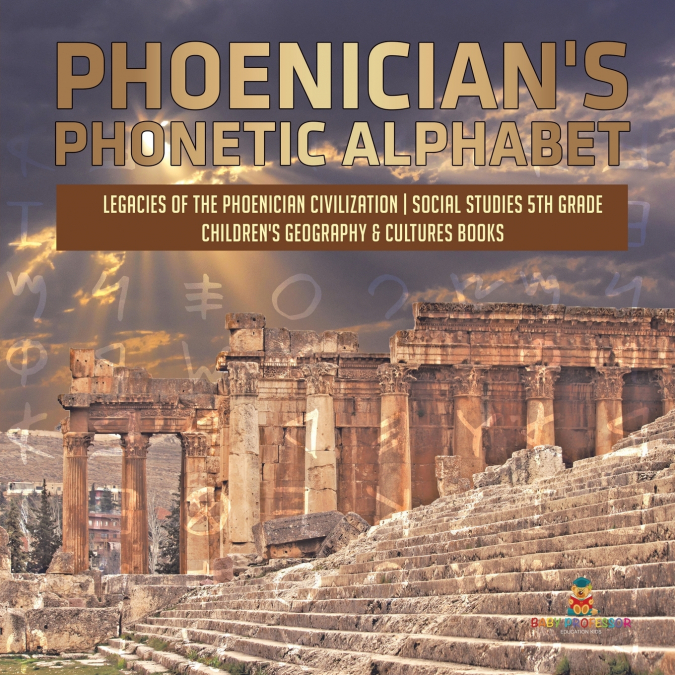 Phoenician’s Phonetic Alphabet | Legacies of the Phoenician Civilization | Social Studies 5th Grade | Children’s Geography & Cultures Books