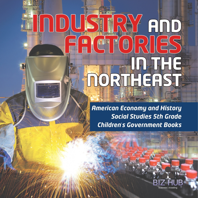 Industry and Factories in the Northeast | American Economy and History | Social Studies 5th Grade | Children’s Government Books