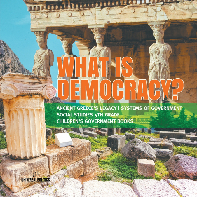 What is Democracy? | Ancient Greece’s Legacy | Systems of Government | Social Studies 5th Grade | Children’s Government Books