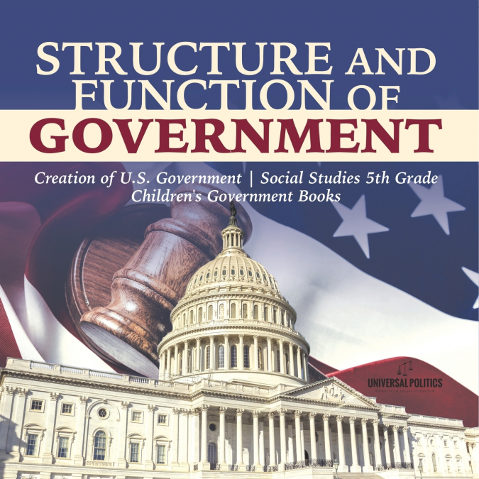 Structure and Function of Government | Creation of U.S. Government | Social Studies 5th Grade | Children’s Government Books