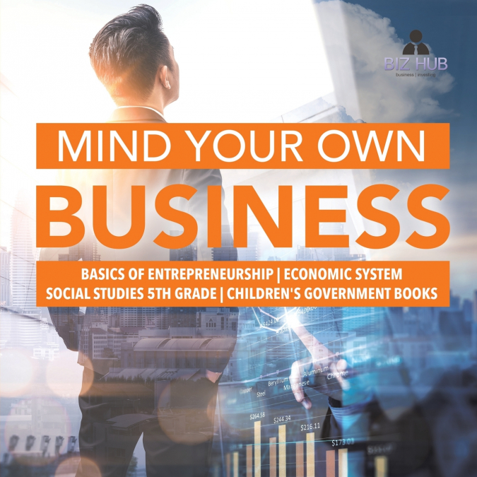 Mind Your Own Business | Basics of Entrepreneurship | Economic System | Social Studies 5th Grade | Children’s Government Books