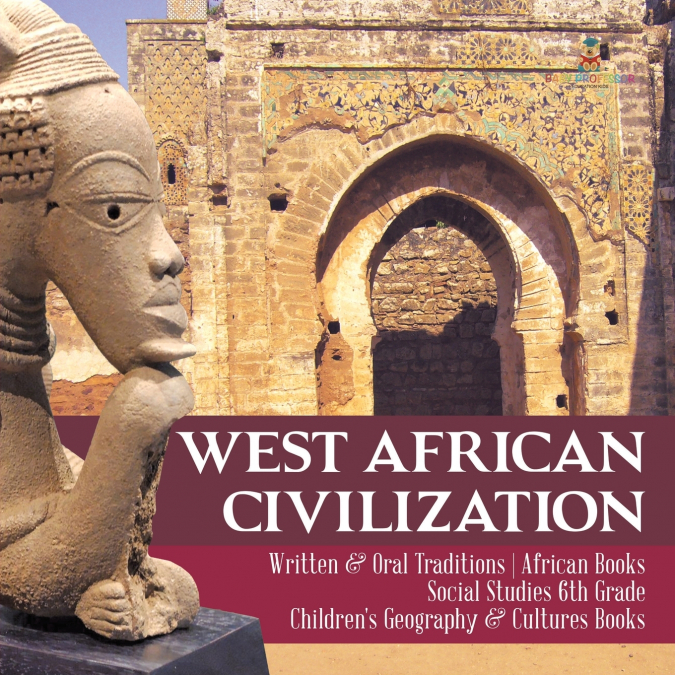 West African Civilization | Written & Oral Traditions | African Books | Social Studies 6th Grade | Children’s Geography & Cultures Books