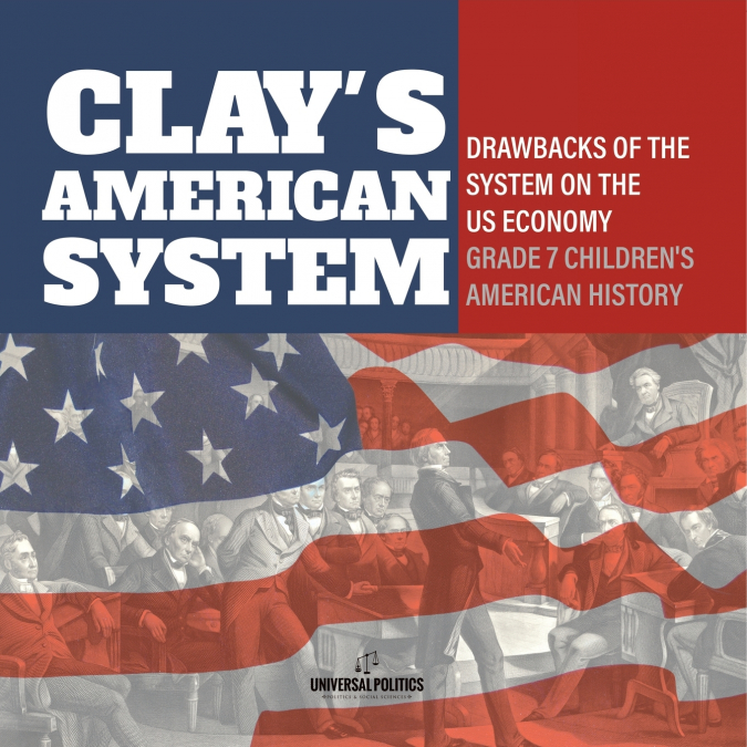 Clay’s American System | Drawbacks of the System on the US Economy | Grade 7 Children’s American History