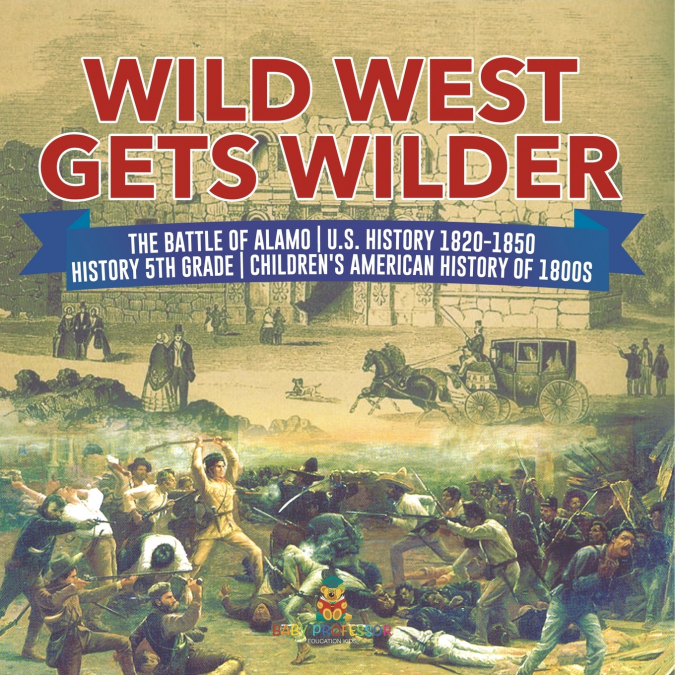 Wild West Gets Wilder | The Battle of Alamo | U.S. History 1820-1850 | History 5th Grade | Children’s American History of 1800s