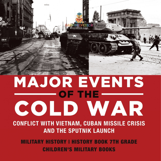 Major Events of the Cold War | Conflict with Vietnam, Cuban Missile Crisis and the Sputnik Launch | Military History | History Book 7th Grade | Children’s Military Books