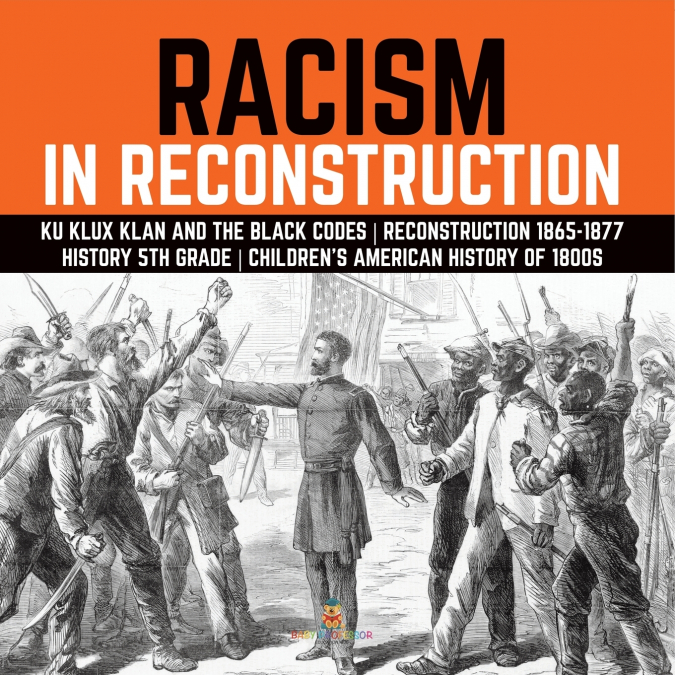 Racism in Reconstruction | Ku Klux Klan and the Black Codes | Reconstruction 1865-1877 | History 5th Grade | Children’s American History of 1800s