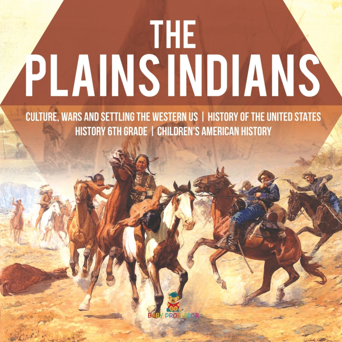 The Plains Indians | Culture, Wars and Settling the Western US | History of the United States | History 6th Grade | Children’s American History