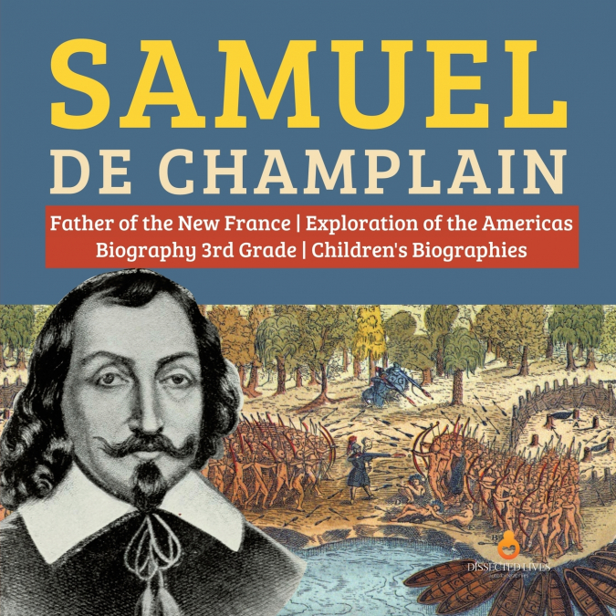 Samuel de Champlain | Father of the New France | Exploration of the Americas | Biography 3rd Grade | Children’s Biographies