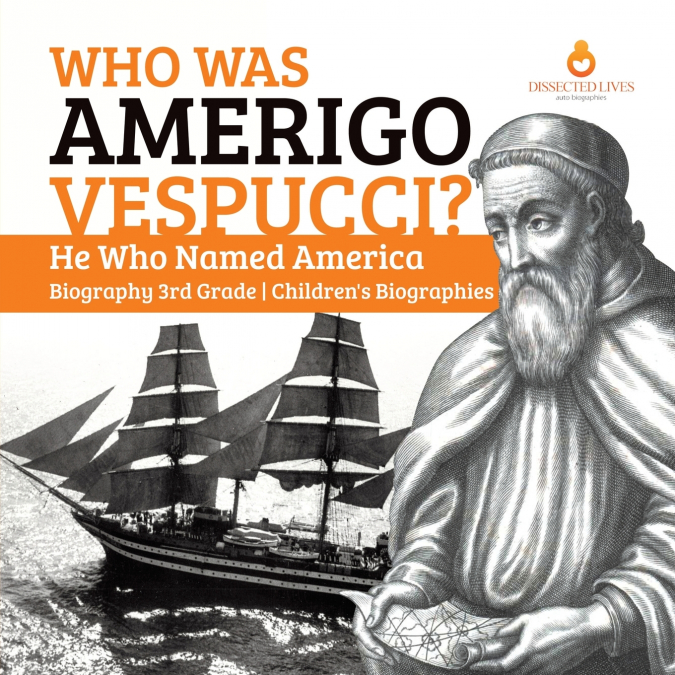 Who Was Amerigo Vespucci? | He Who Named America | Biography 3rd Grade | Children’s Biographies