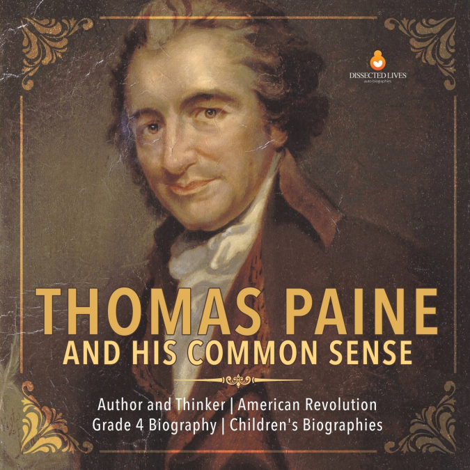 Thomas Paine and His Common Sense | Author and Thinker | American Revolution | Grade 4 Biography | Children’s Biographies