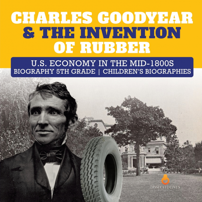 Charles Goodyear & The Invention of Rubber | U.S. Economy in the mid-1800s | Biography 5th Grade | Children’s Biographies