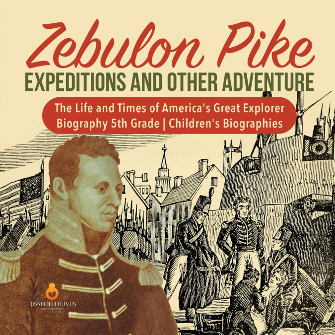 Zebulon Pike Expeditions and Other Adventure | The Life and Times of America’s Great Explorer | Biography 5th Grade | Children’s Biographies