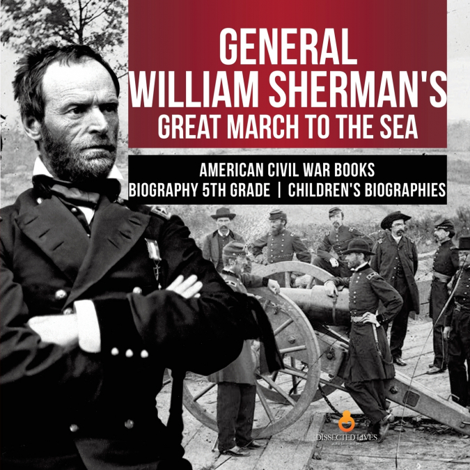 General William Sherman’s Great March to the Sea | American Civil War Books | Biography 5th Grade | Children’s Biographies