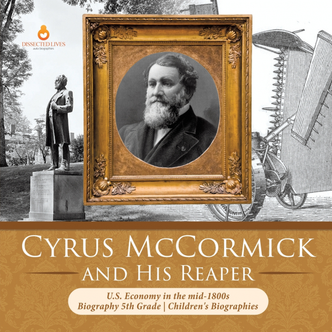 Cyrus McCormick and His Reaper | U.S. Economy in the mid-1800s | Biography 5th Grade | Children’s Biographies