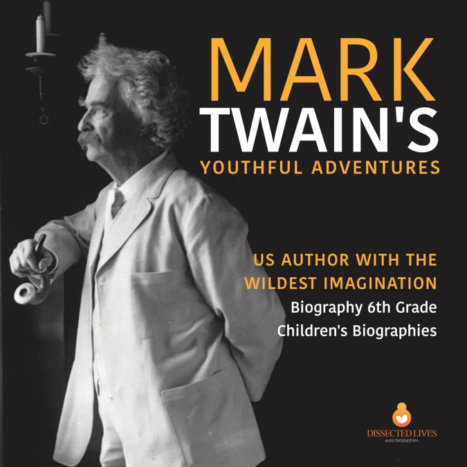 Mark Twain’s Youthful Adventures | US Author with the Wildest Imagination | Biography 6th Grade | Children’s Biographies
