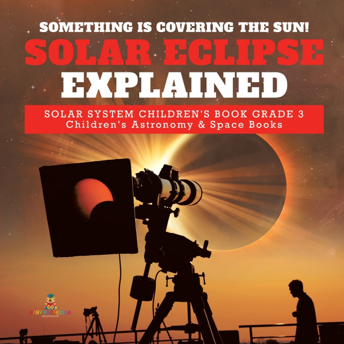 Something is Covering the Sun! Solar Eclipse Explained | Solar System Children’s Book Grade 3 | Children’s Astronomy & Space Books