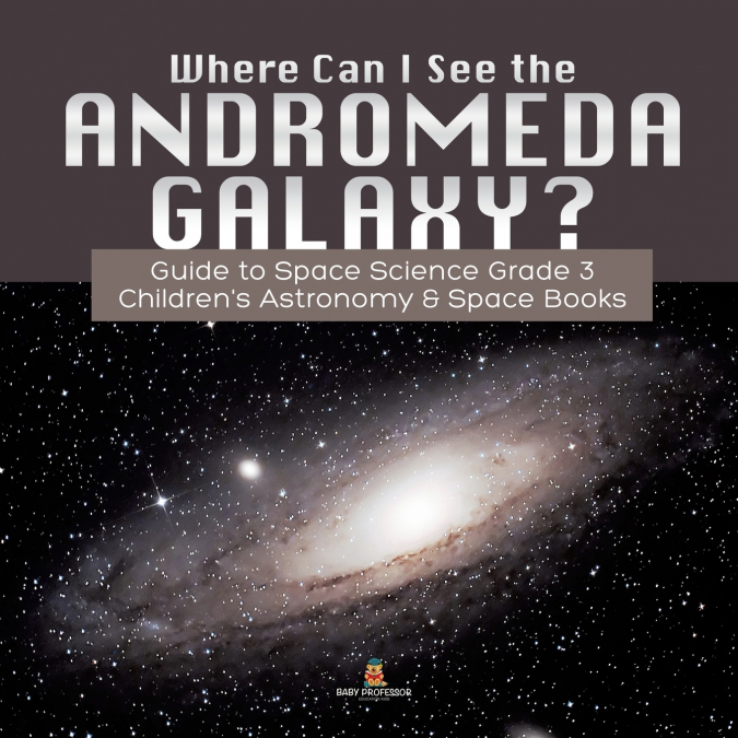 Where Can I See the Andromeda Galaxy? Guide to Space Science Grade 3 | | Children’s Astronomy & Space Books