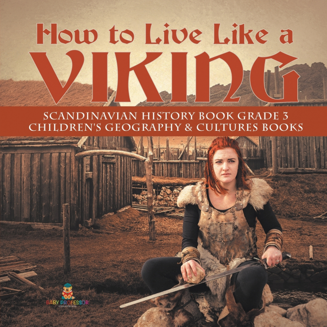 How to Live Like a Viking | Scandinavian History Book Grade 3 | Children’s Geography & Cultures Books