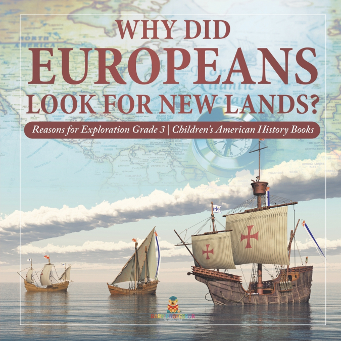 Why Did Europeans Look for New Lands? | Reasons for Exploration Grade 3 | Children’s American History Books