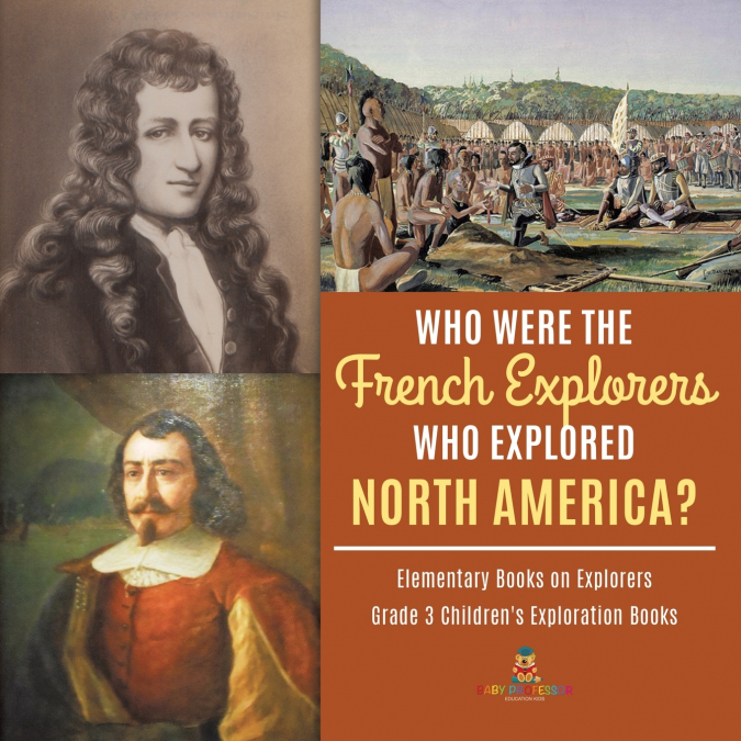 Who Were the French Explorers Who Explored North America? | Elementary Books on Explorers | Grade 3 Children’s Exploration Books