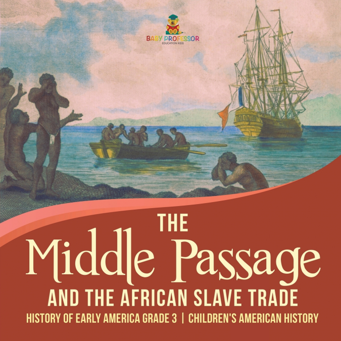 The Middle Passage and the African Slave Trade | History of Early America Grade 3 | Children’s American History