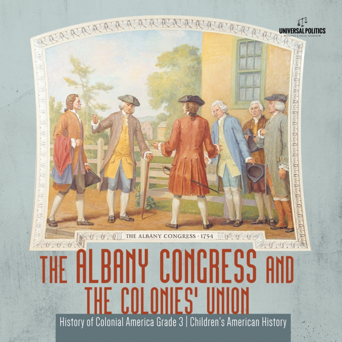 The Albany Congress and The Colonies’ Union | History of Colonial America Grade 3 | Children’s American History