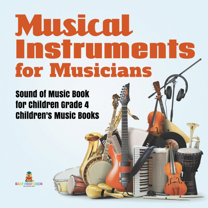 Musical Instruments for Musicians | Sound of Music Book for Children Grade 4 | Children’s Music Books