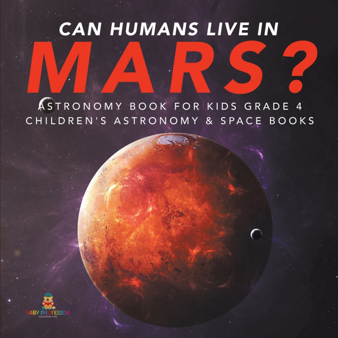 Can Humans Live in Mars? | Astronomy Book for Kids Grade 4 | Children’s Astronomy & Space Books