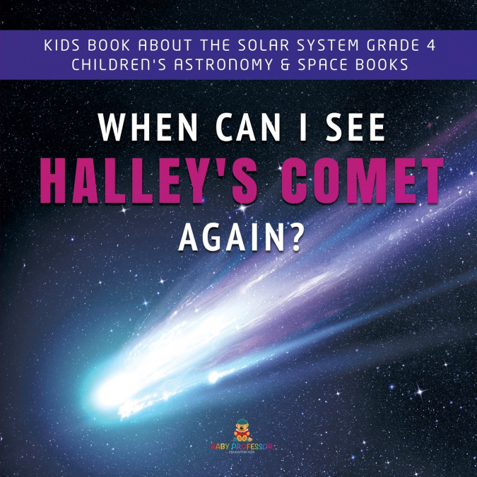 When Can I See Halley’s Comet Again? | Kids Book About the Solar System Grade 4 | Children’s Astronomy & Space Books