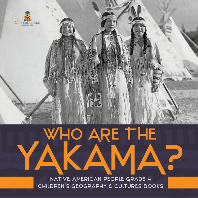 Who Are the Yakama? | Native American People Grade 4 | Children’s Geography & Cultures Books