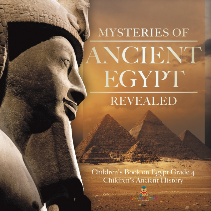 Mysteries of Ancient Egypt Revealed | Children’s Book on Egypt Grade 4 | Children’s Ancient History