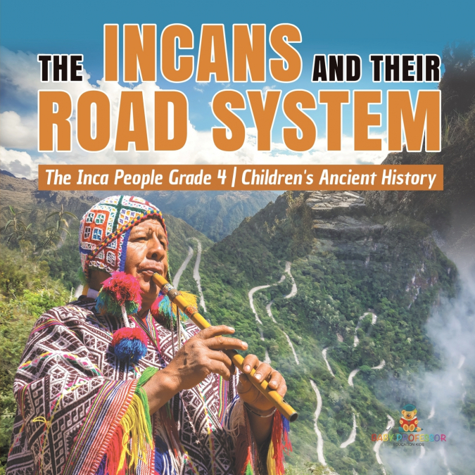 The Incans and Their Road System | The Inca People Grade 4 | Children’s Ancient History