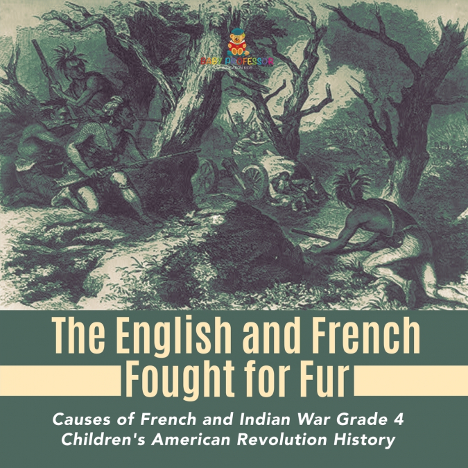 The English and French Fought for Fur | Causes of French and Indian War Grade 4 | Children’s American Revolution History