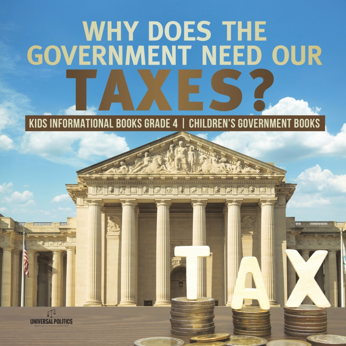 Why Does the Government Need Our Taxes? | Kids Informational Books Grade 4 | Children’s Government Books