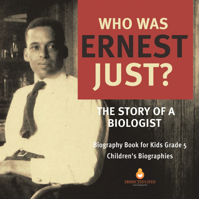 Who Was Ernest Just? The Story of a Biologist | Biography Book for Kids Grade 5 | Children’s Biographies