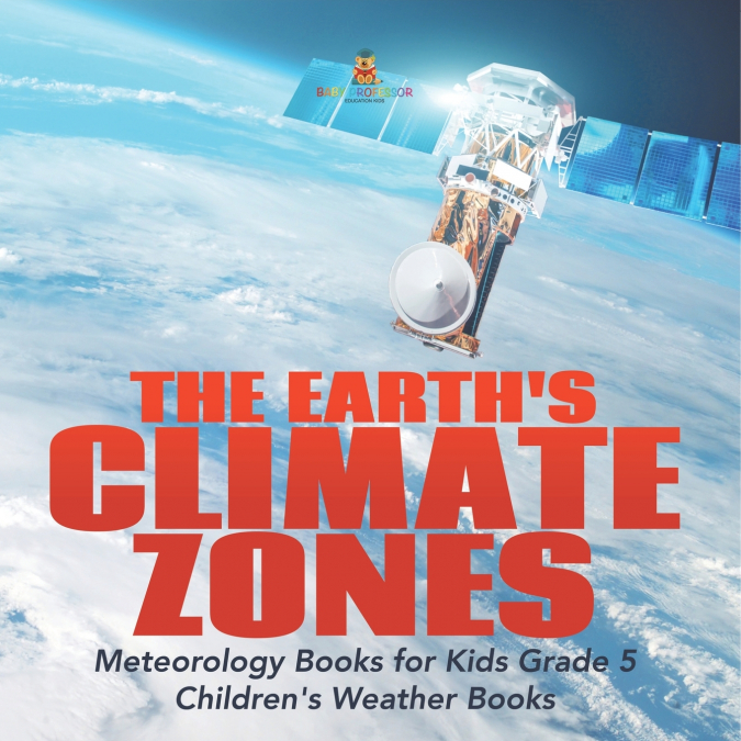 The Earth’s Climate Zones | Meteorology Books for Kids Grade 5 | Children’s Weather Books