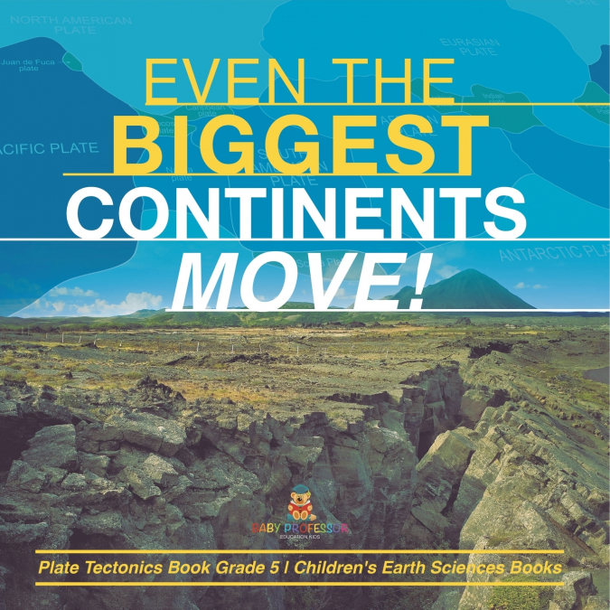 Even the Biggest Continents Move! | Plate Tectonics Book Grade 5 | Children’s Earth Sciences Books