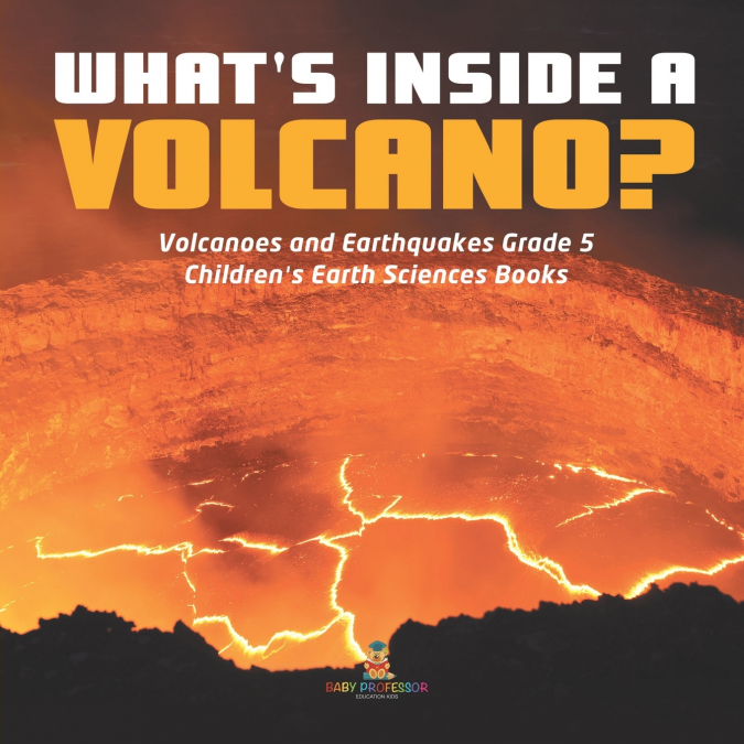 What’s Inside a Volcano? | Volcanoes and Earthquakes Grade 5 | Children’s Earth Sciences Books