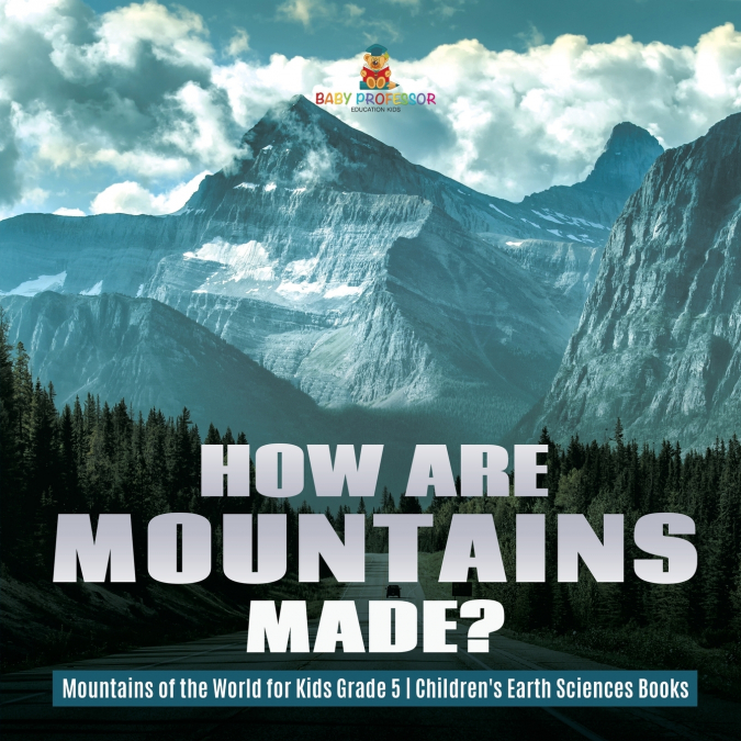 How Are Mountains Made? | Mountains of the World for Kids Grade 5 | Children’s Earth Sciences Books