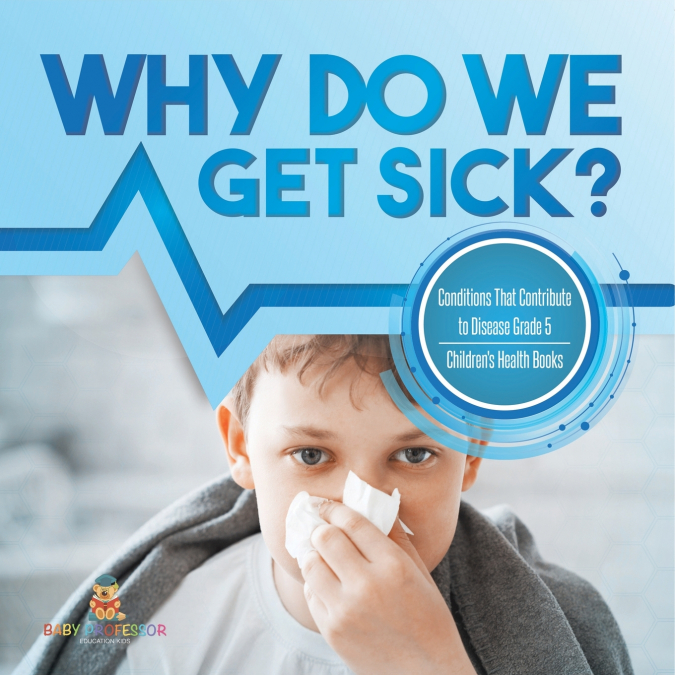 Why Do We Get Sick? Conditions That Contribute to Disease Grade 5 | Children’s Health Books