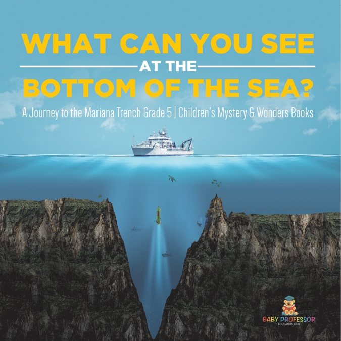 What Can You See in the Bottom of the Sea? A Journey to the Mariana Trench Grade 5 | Children’s Mystery & Wonders Books