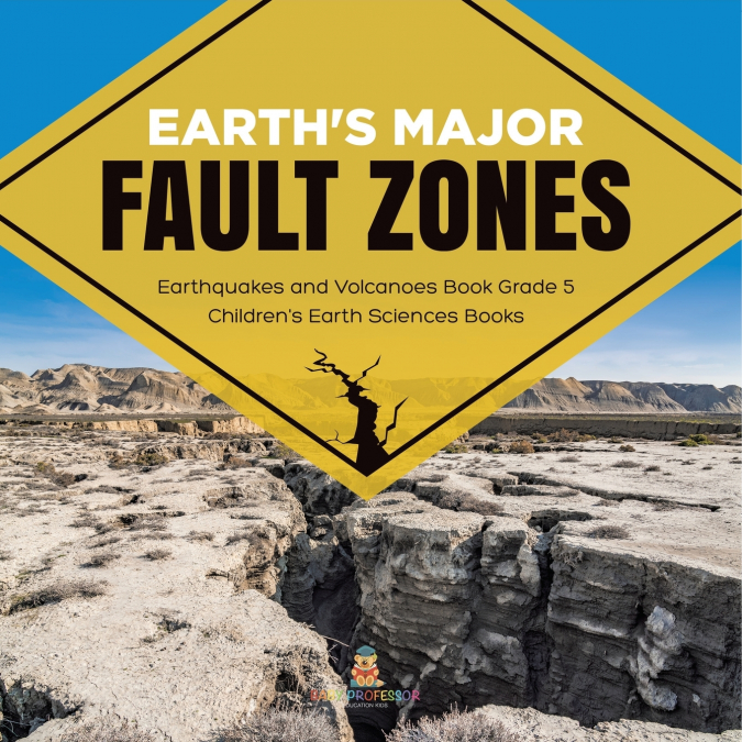 Earth’s Major Fault Zones | Earthquakes and Volcanoes Book Grade 5 | Children’s Earth Sciences Books