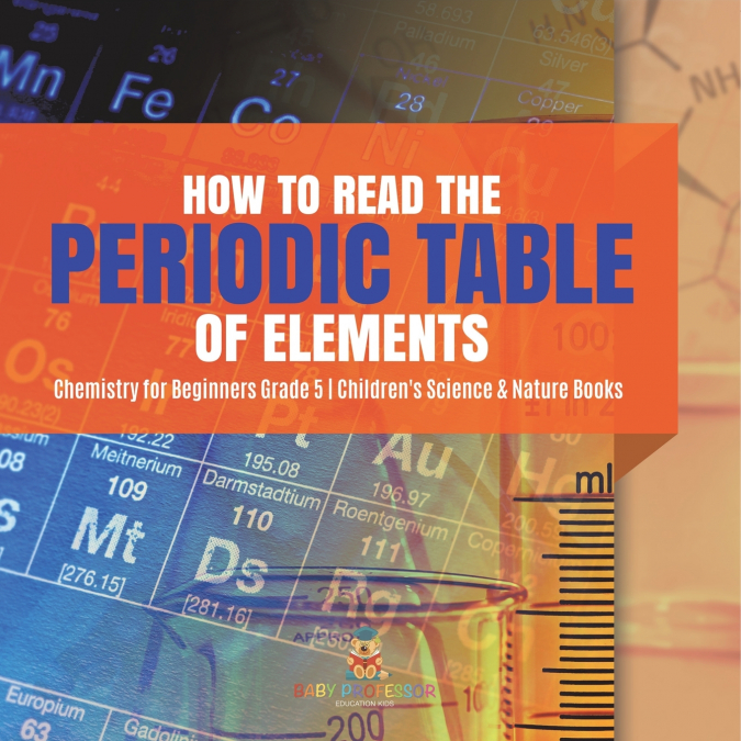 How to Read the Periodic Table of Elements | Chemistry for Beginners Grade 5 | Children’s Science & Nature Books