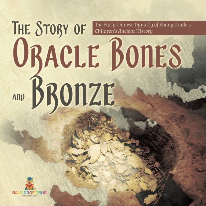 The Story of Oracle Bones and Bronze | The Early Chinese Dynasty of Shang Grade 5 | Children’s Ancient History