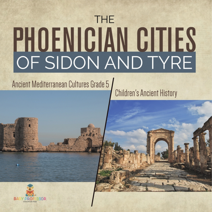 The Phoenician Cities of Sidon and Tyre | Ancient Mediterranean Cultures Grade 5 | Children’s Ancient History