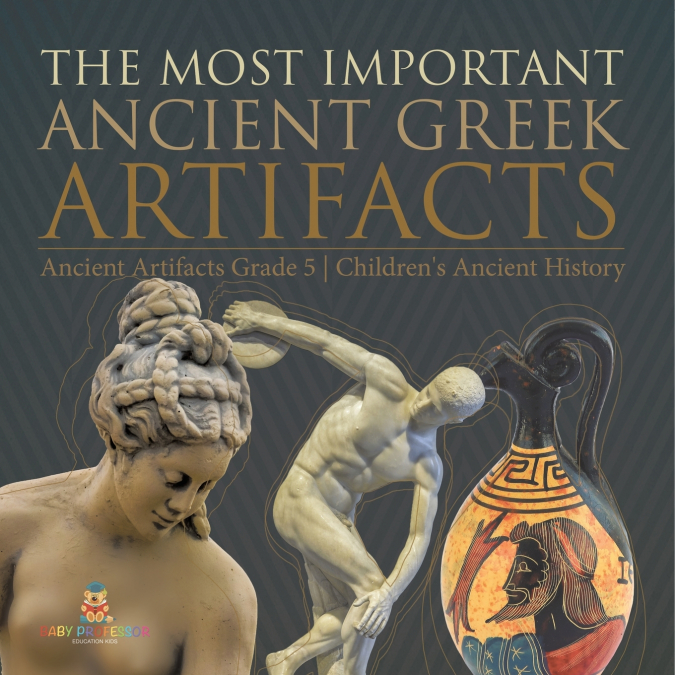 The Most Important Ancient Greek Artifacts | Ancient Artifacts Grade 5 | Children’s Ancient History